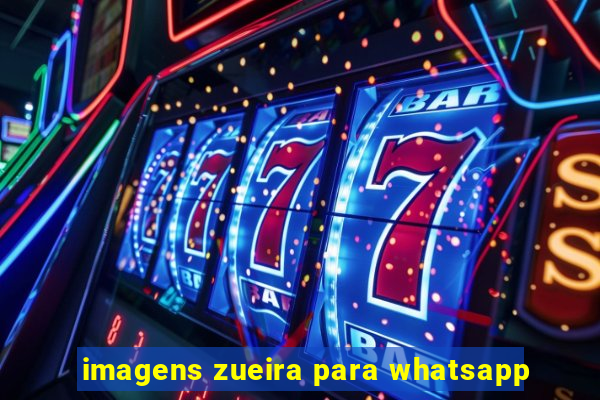 imagens zueira para whatsapp